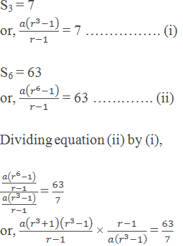 S3 = 7 or, a(r^3-1)/(r-1) = 7 ……………. (i)  S6 = 63 or, a(r^6-1)/(r-1) = 63 …………. (ii)  Dividing equation (ii) by (i),  (a(r^6-1)/(r-1))/(a(r^3-1)/(r-1)) = 63/7 or, a(r^3+1)(r^3-1)/(r-1) × (r-1)/a(r^3-1)  = 63/7