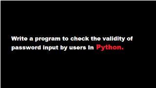 Write a program to check the validity of password input by users In Python