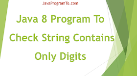 Java Program To Check String Contains Only Digits (+Java 8 Program)