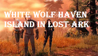 White Wolf Haven Island in Lost Ark, How to get to White Wolf Haven Island in Lost Ark (Witcher LTE)
