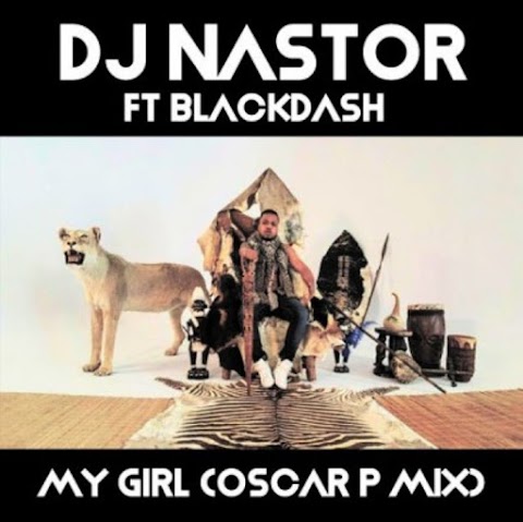 DJ Nastor – My Girl (Oscar P Rework) feat. Blackdash