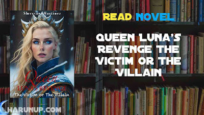 Read Queen Luna's Revenge The Victim or The Villain Novel Full Episode