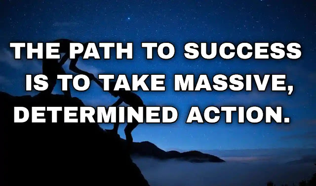 The path to success is to take massive, determined action. Tony Robbins