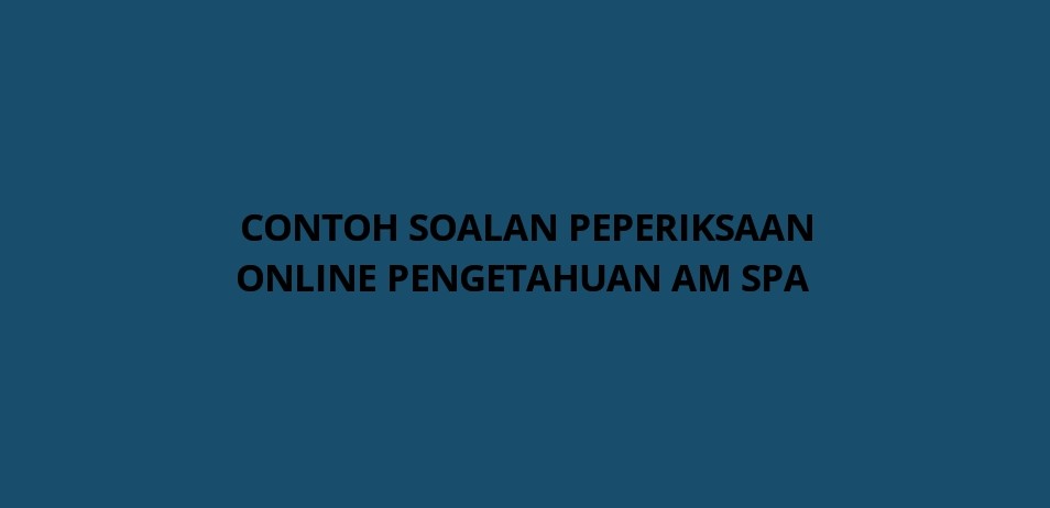 Contoh Soalan Pengetahuan Am SPA 2020 (Exam Online) - SPA