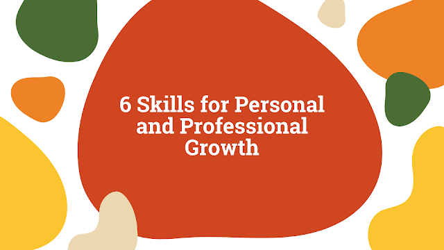 6 Skills for Personal and Professional Growth