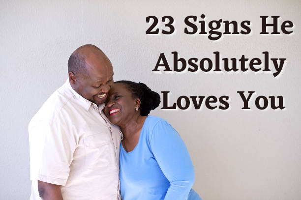 Ladies Corner: 23 Signs He Absolutely Loves You