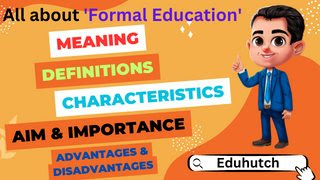 detailed information about formal education such as : meaning of formal education, definition of formal education, characteristics of formal education, aim of formal education, importance of formal education, disadvantages of formal education, advantages of formal education etc.