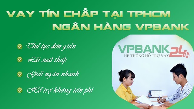 Hình Thức Vay Tín Chấp VpBank Tại TPHCM Lãi Suất Thấp Và Quy Trình Ra Sao