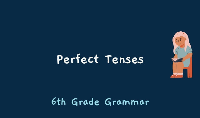 Perfect Tenses - 6th Grade Grammar