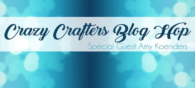 Crazy Crafters Blog Hop with Special Guest Amy Koenders 