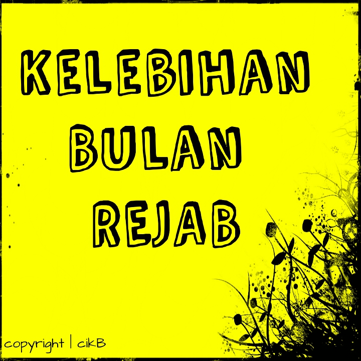 OUR WORLD: KELEBIHAN BULAN REJAB.