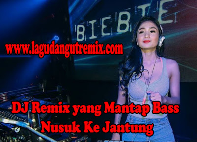 Download Lagu DJ Remix yang Mantap Bass Nusuk Ke Jantung