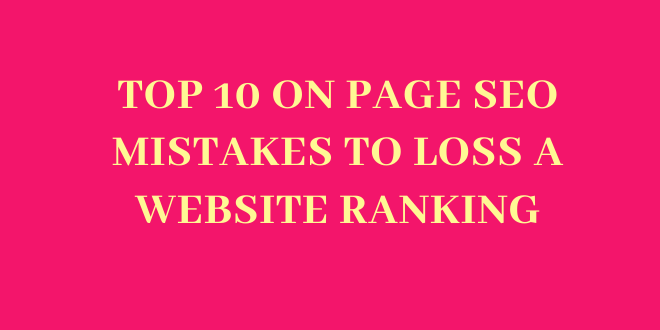 Top 10 on page SEO mistakes to loss a website ranking