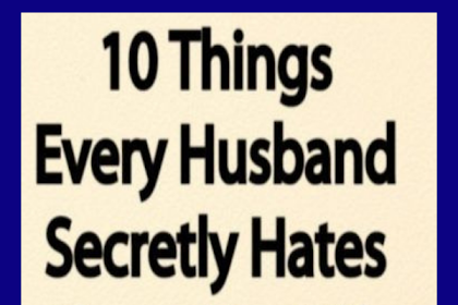 10 things every husband secretly hates about his wife!