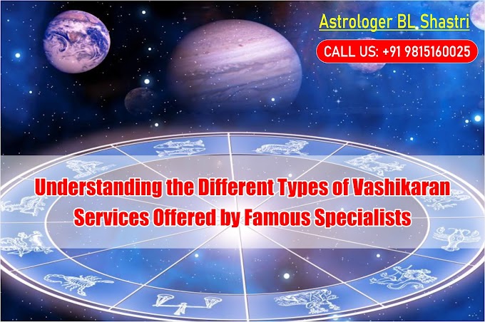 Understanding the Different Types of Vashikaran Services Offered by Famous Specialists