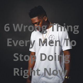 6-Wrong-Things-Men-Stop-Doing-Right-Now-Men