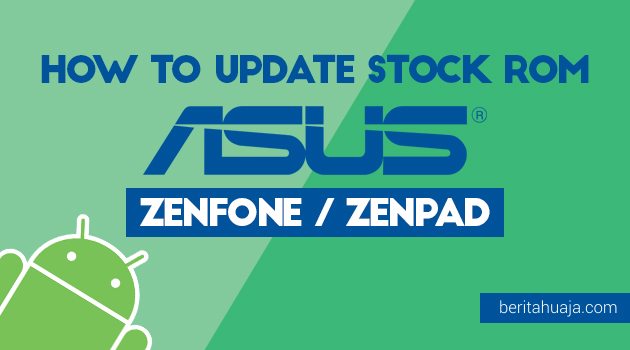 [Tested] How to Update Stock ROM / Firmware Asus Zenfone / Zenpad Devices Latest Update