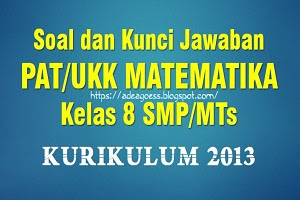 Soal PAT/UKK MATEMATIKA Kelas 8 Tahun 2022 Beserta Kunci Jawaban