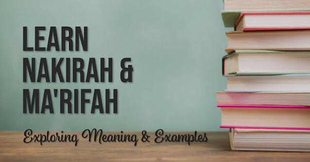 Learn Nakirah and Ma'rifah in Arabic: The Meaning and Examples