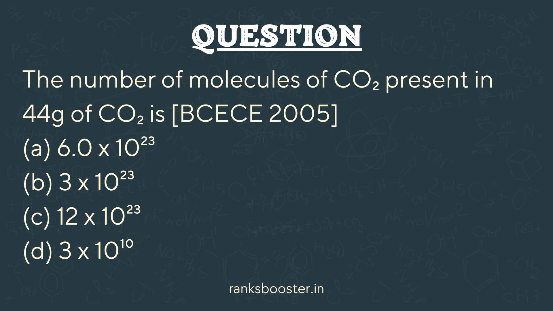 The number of molecules of CO₂ present in 44g of CO₂ is [BCECE 2005] (a) 6.0 x 10²³ (b) 3 x 10²³ (c) 12 x 10²³ (d) 3 x 10¹⁰