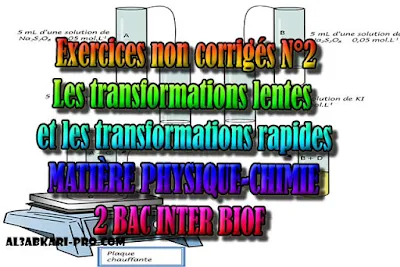 Exercices non corrigés N°2 Les transformations lentes et les transformations rapides, 2 bac inter biof PDF, Physique chimie, 2 bac inter, sciences biof, PDF, BIOF, baccalauréat international maroc, baccalauréat international, BAC, 2 éme Bac, Exercices, Cours, devoirs, examen nationaux, exercice, filière, 2ème Baccalauréat, cours gratuit, cours gratuit en ligne, cours particuliers, cours à domicile, soutien scolaire à domicile, les cours particuliers, cours de soutien, les cours de soutien, cours online, cour online.