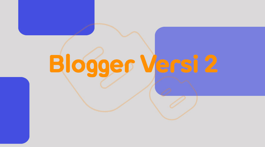 Cara Mengetahui Blogger Versi 1 dan Versi 2