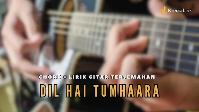 Dil Hai Tumhaara - Chord + Lirik Lagu Terjemahan