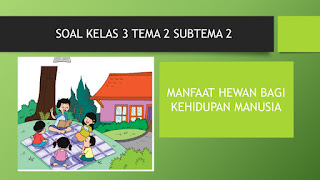 Soal Kelas 3 Tema 2 Subtema 2 Manfaat Hewan Bagi Kehidupan Manusia K.13 Edisi Revisi 2018 