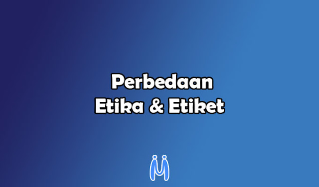 Perbedaan antara Etika dan Etiket yang Perlu Diketahui