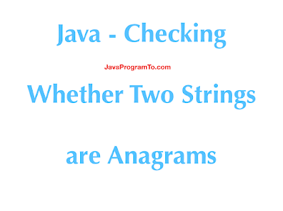 Java - Checking Whether Two Strings are Anagrams