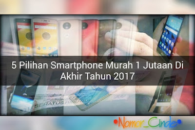 5 Pilihan Smartphone Murah 1 Jutaan Di Akhir Tahun 2017
