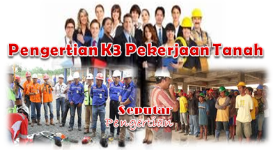 Pengertian K3 Pekerjaan Tanah