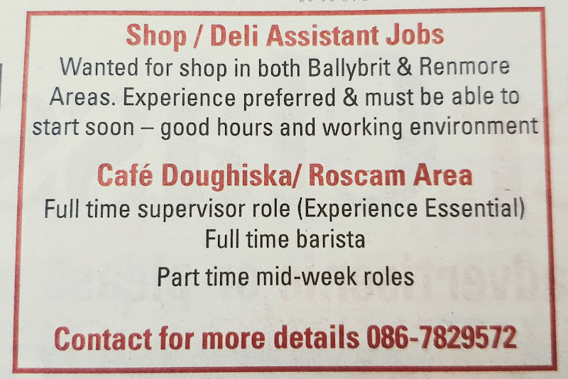 See job listing for all details - jobs at McGreals convenience stores in Ballybrit and Renmore, and the new Neighbourhood Cafe which they are opening in Doughiska Rd.