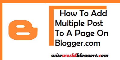 How To Add Multiple Posts Under One Page On Blogger | Full Step Guide