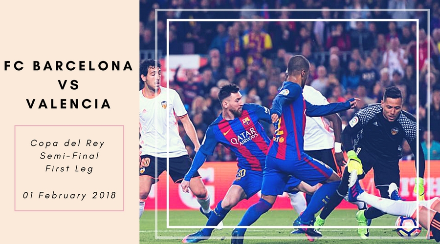 FC Barcelona is all set to face Valencia on Friday in the first leg of Copa del Rey semi-Final 2017-18