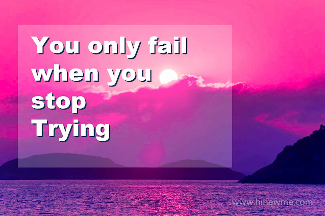 You only fail when you stop trying.