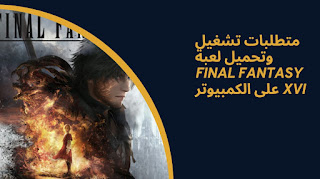 متطلبات تشغيل وتحميل لعبة Final Fantasy XVI على الكمبيوتر
