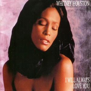 I will always love you. Whitney Houston