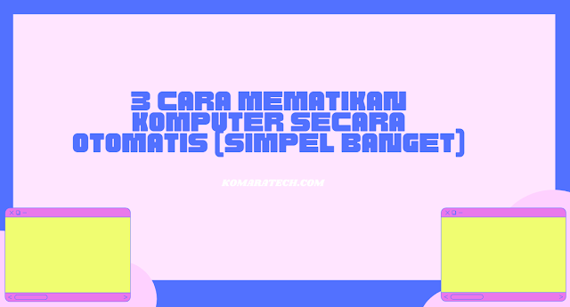 3 Cara Mematikan Komputer Secara Otomatis (Simpel Banget)