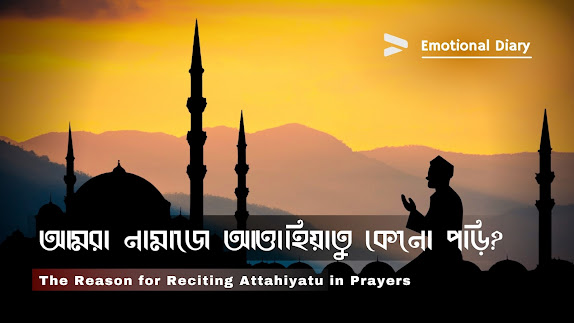 আমরা নামাজে আত্তাহিয়াতু কেনো পড়ি? - The Reason for Reciting Attahiyatu in Prayers