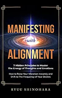 Manifesting with Alignment: 7 Hidden Principles to Master the Energy of Thoughts and Emotions - How to Raise Your Vibration Instantly and Shift book