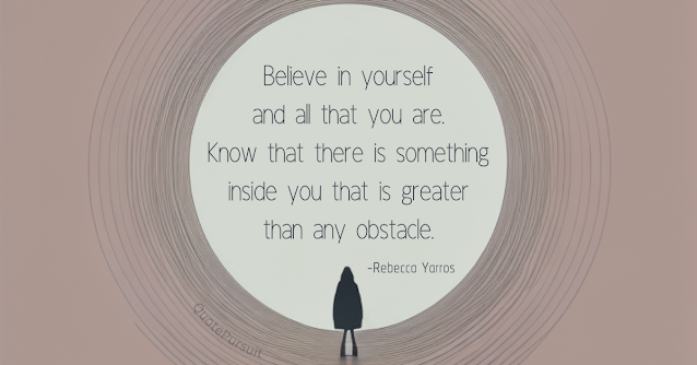 Believe in yourself and all that you are. Know that there is something inside you that is greater than any obstacle.