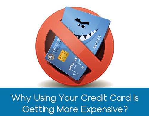 Why Using Your Credit Card Is Getting More Expensive?