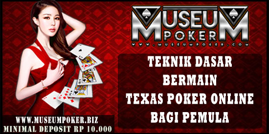 Teknik Dasar Bermain Texas Poker Online Bagi Pemula