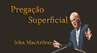 Pregação Superficial - John MacArthur