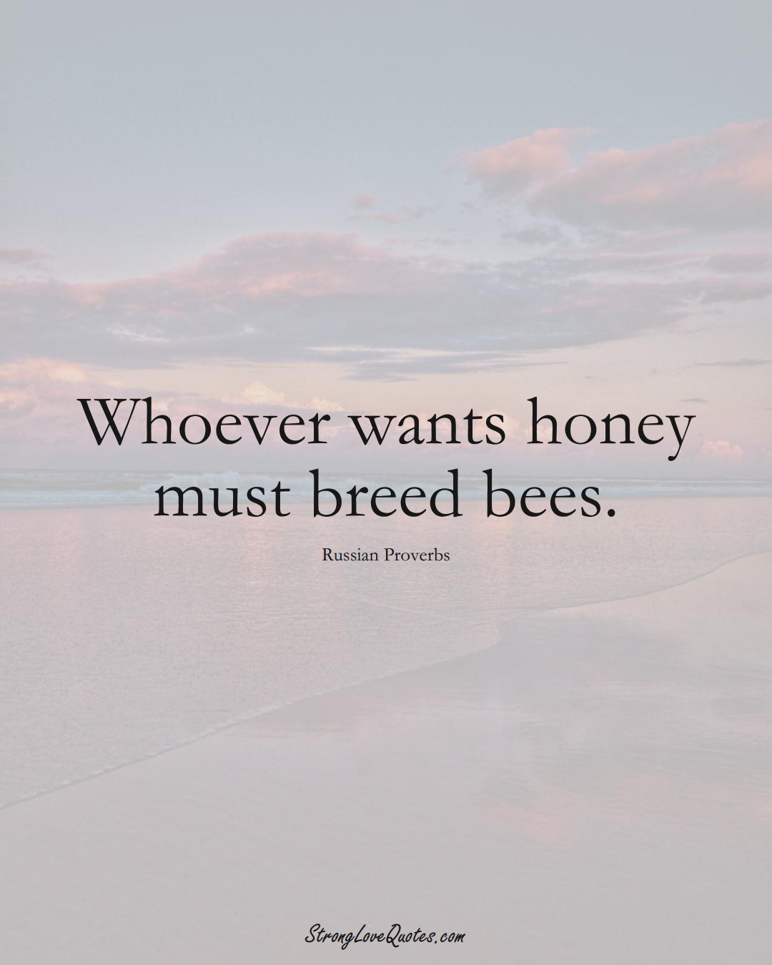 Whoever wants honey must breed bees. (Russian Sayings);  #AsianSayings