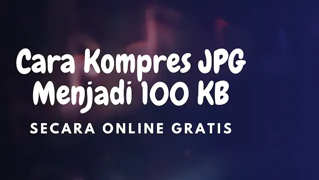 Cara Kompres JPG Menjadi 100 KB Secara Online Gratis