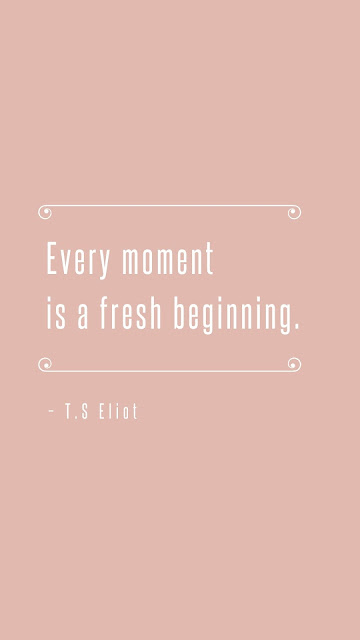 Motivational Quotes 6-14 "Every moment is a fresh beginning."  – T.S Eliot