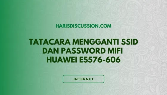 Cara Mengganti SSID dan Password MiFi Huawei E5576