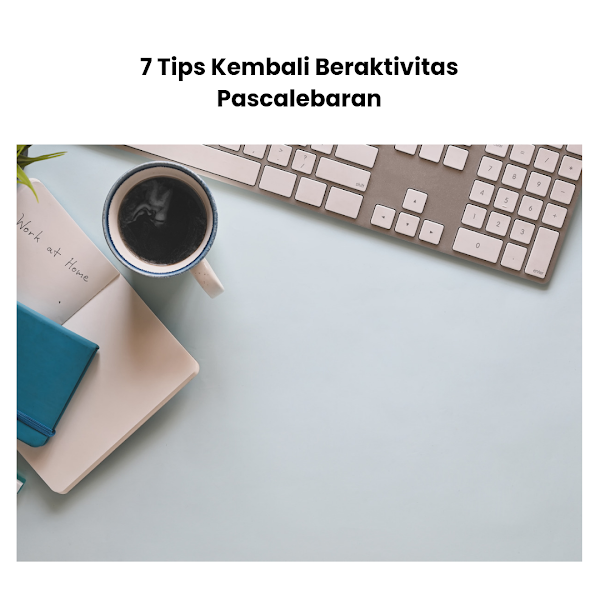  7 Tips Kembali Beraktivitas Pascalebaran 